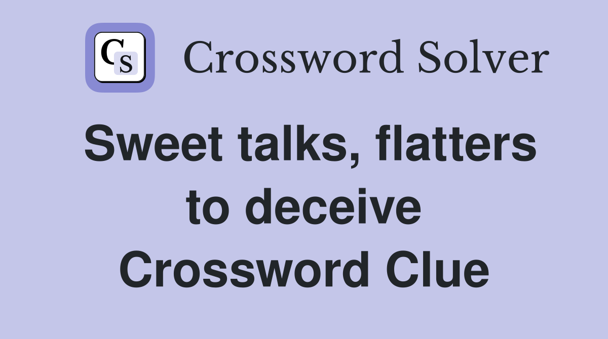 Sweet talks, flatters to deceive Crossword Clue
