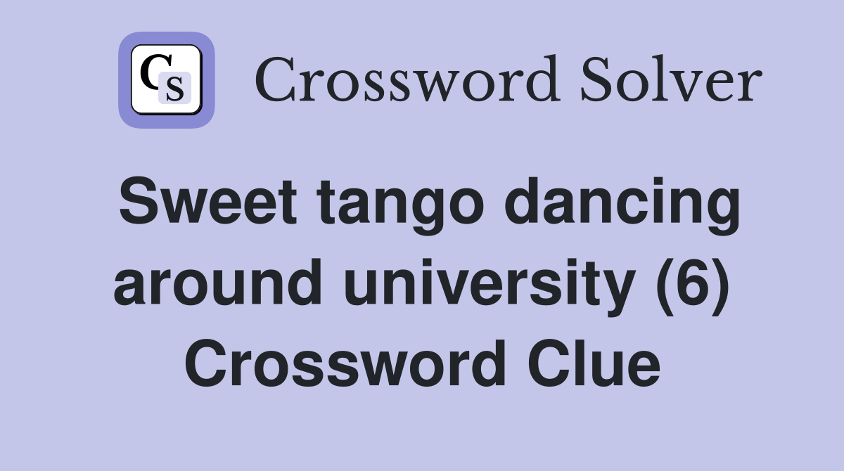 Sweet tango dancing around university (6) Crossword Clue