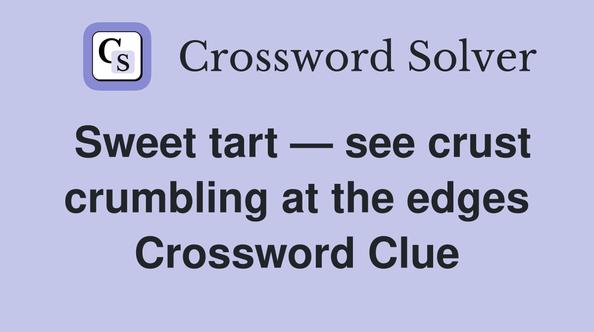 Sweet tart — see crust crumbling at the edges Crossword Clue