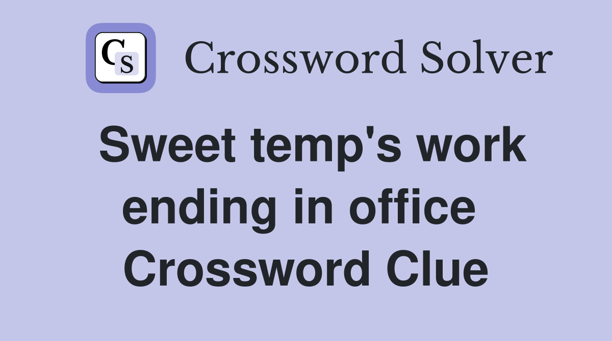 Sweet temp's work ending in office  Crossword Clue