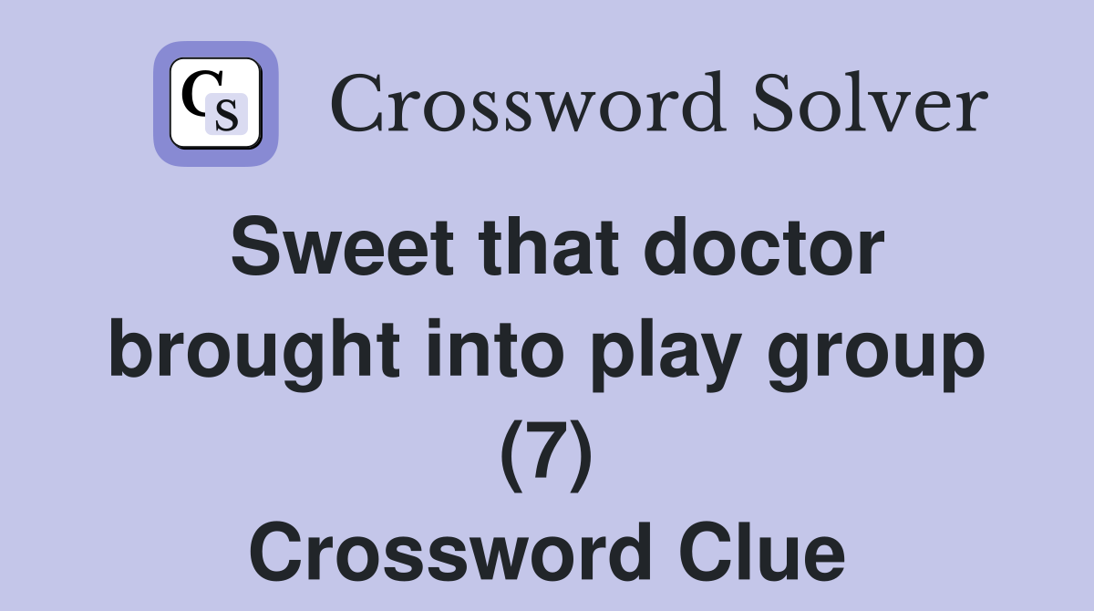 Sweet that doctor brought into play group (7) Crossword Clue