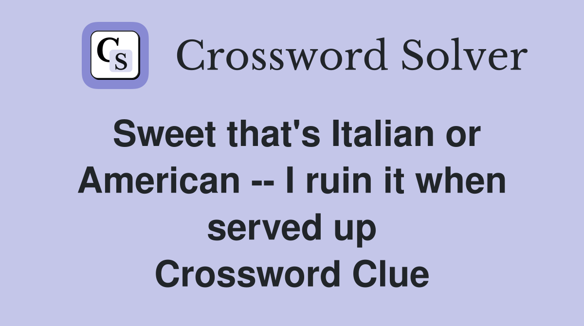 Sweet that's Italian or American -- I ruin it when served up Crossword Clue