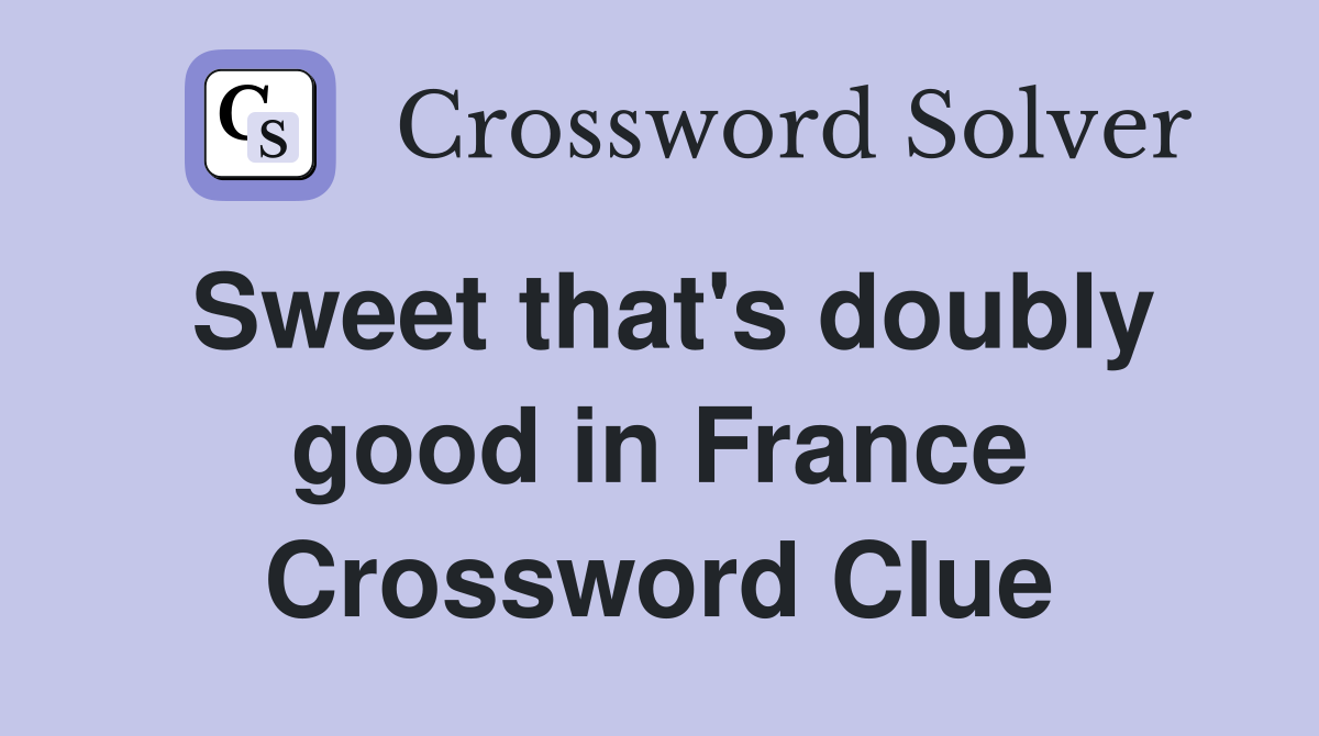Sweet that's doubly good in France Crossword Clue