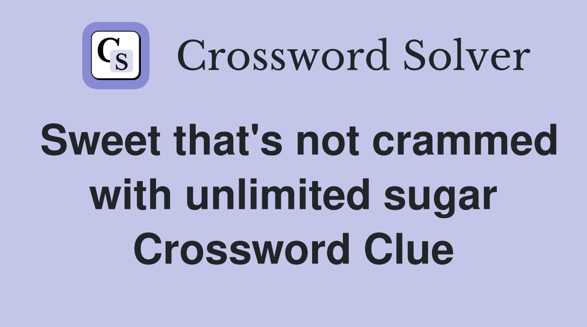 Sweet that's not crammed with unlimited sugar Crossword Clue