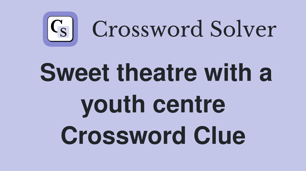 Sweet theatre with a youth centre Crossword Clue