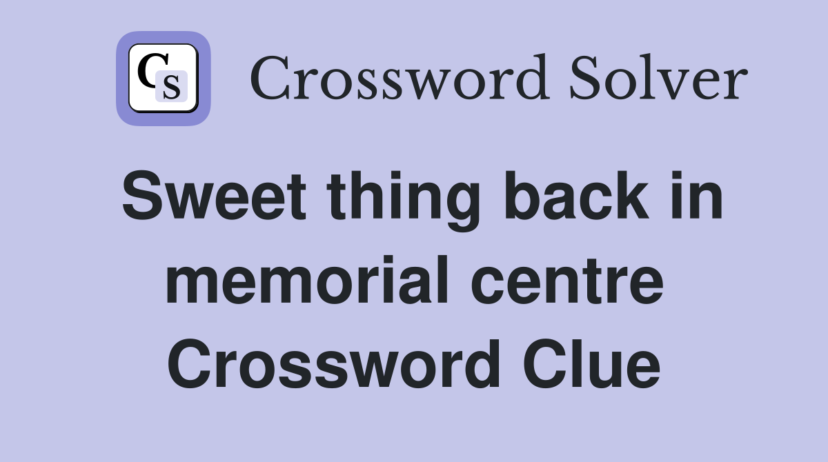 Sweet thing back in memorial centre Crossword Clue