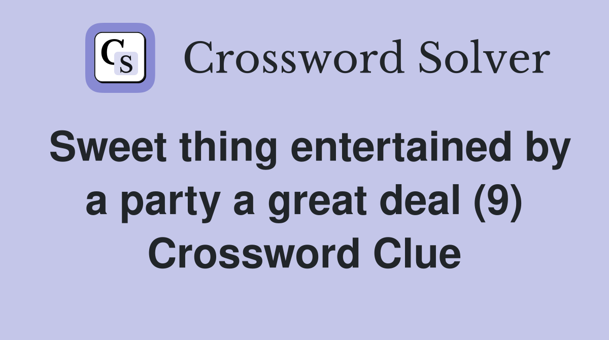 Sweet thing entertained by a party a great deal (9) Crossword Clue