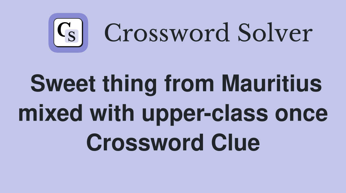 Sweet thing from Mauritius mixed with upper-class once Crossword Clue