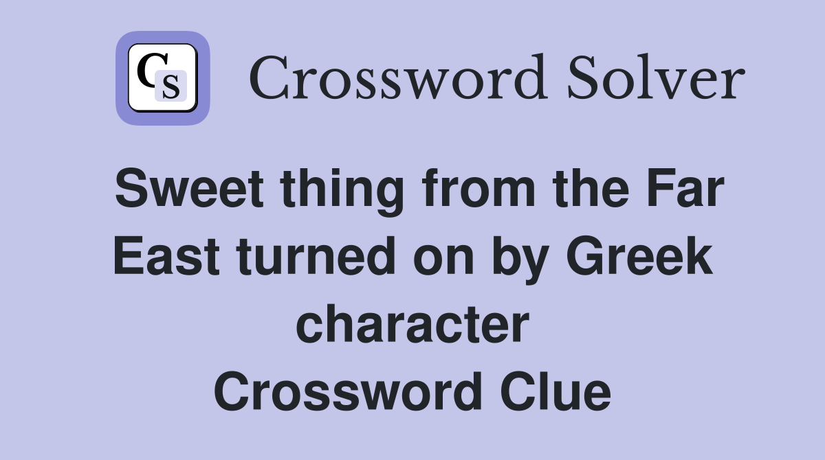 Sweet thing from the Far East turned on by Greek character Crossword Clue
