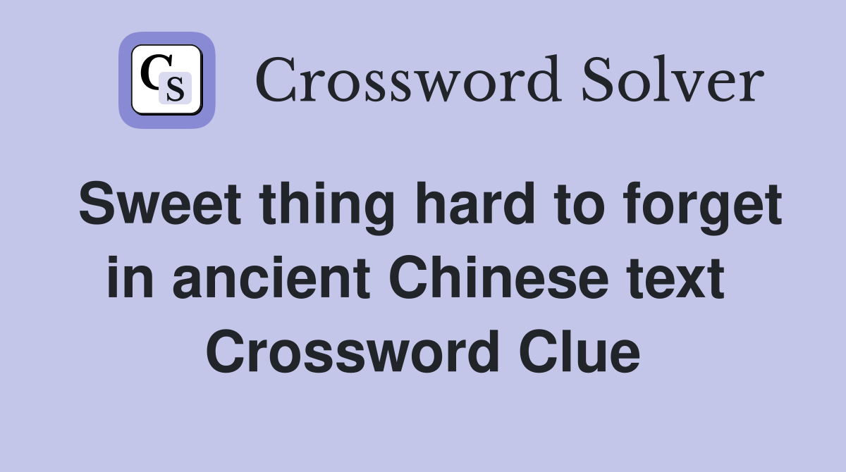 Sweet thing hard to forget in ancient Chinese text  Crossword Clue
