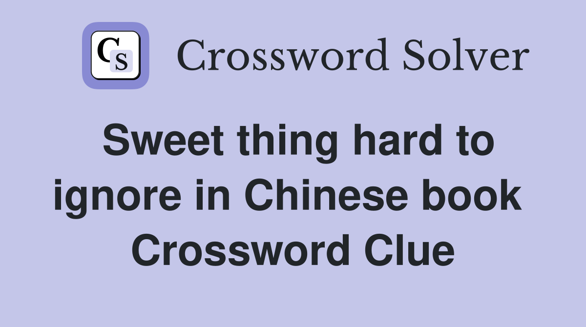Sweet thing hard to ignore in Chinese book  Crossword Clue
