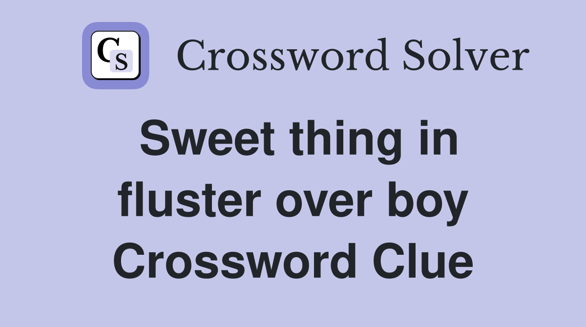 Sweet thing in fluster over boy Crossword Clue