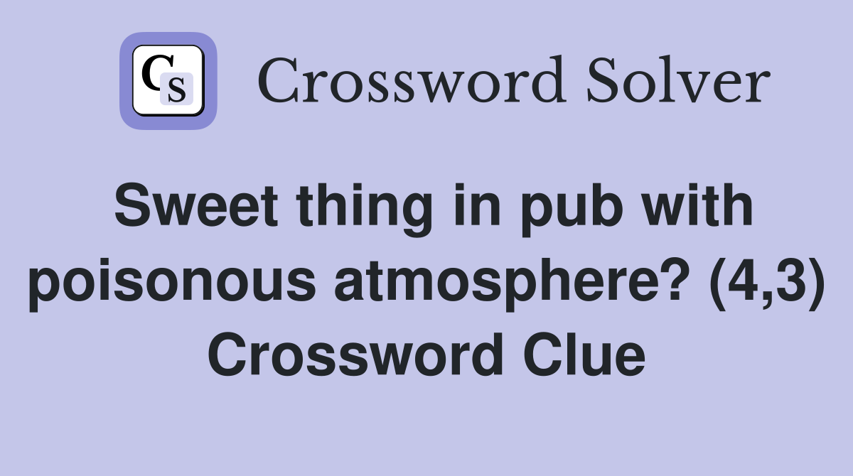 Sweet thing in pub with poisonous atmosphere? (4,3) Crossword Clue