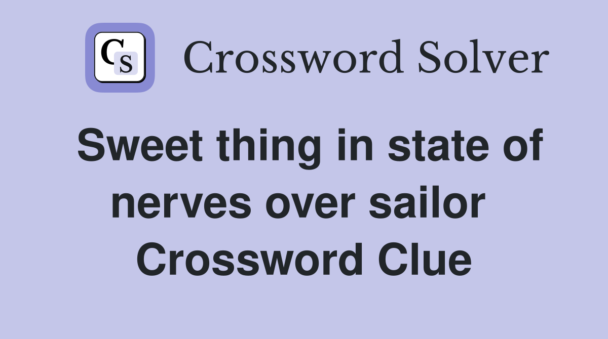Sweet thing in state of nerves over sailor  Crossword Clue