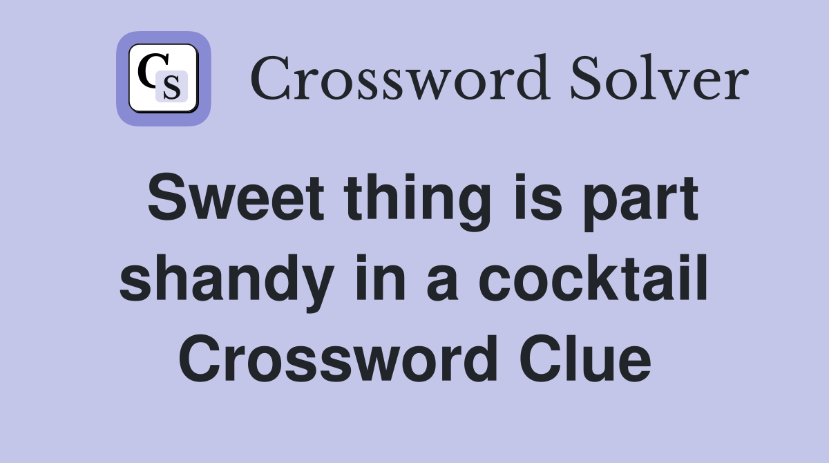 Sweet thing is part shandy in a cocktail Crossword Clue