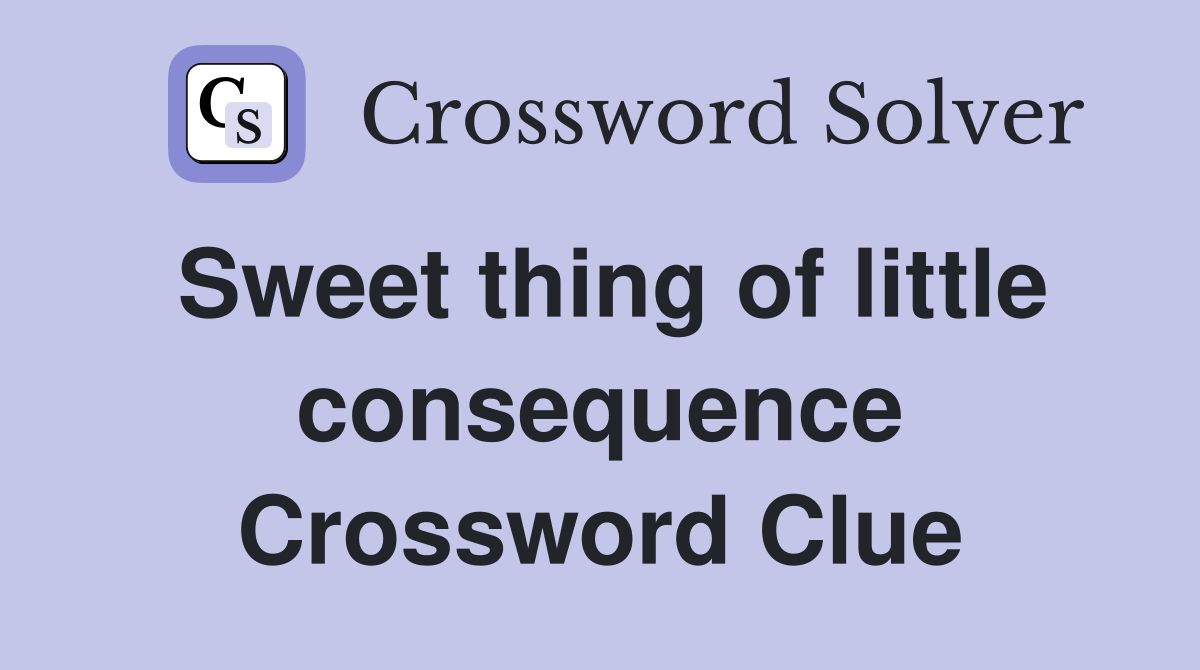 Sweet thing of little consequence Crossword Clue