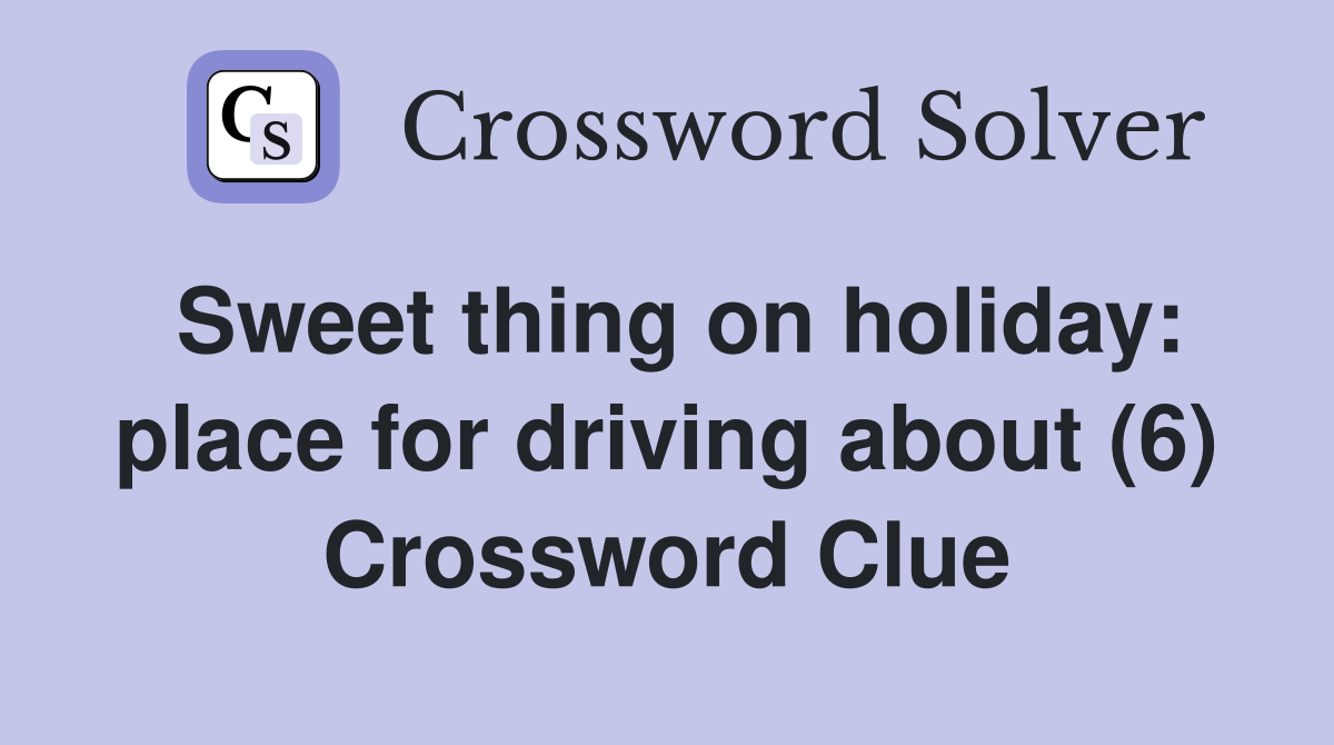 Sweet thing on holiday: place for driving about (6) Crossword Clue