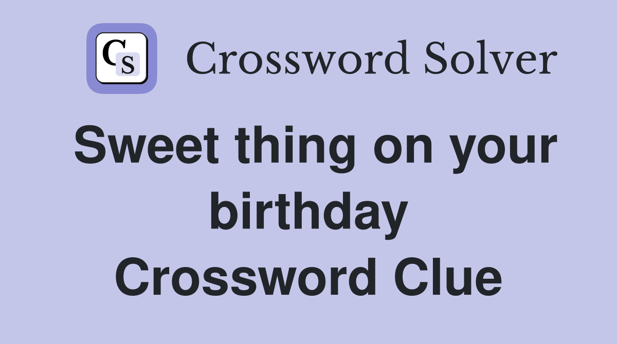 Sweet thing on your birthday Crossword Clue
