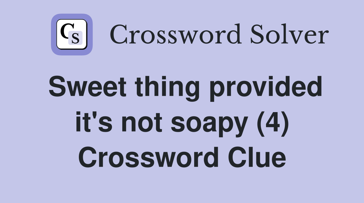 Sweet thing provided it's not soapy (4) Crossword Clue