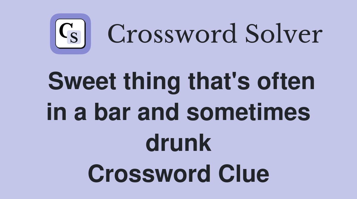 Sweet thing that's often in a bar and sometimes drunk Crossword Clue