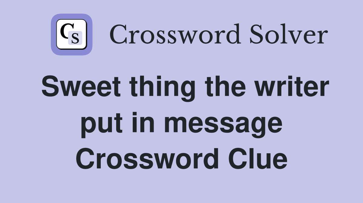 Sweet thing the writer put in message Crossword Clue