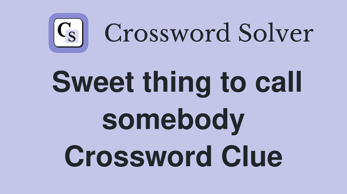 Sweet thing to call somebody Crossword Clue