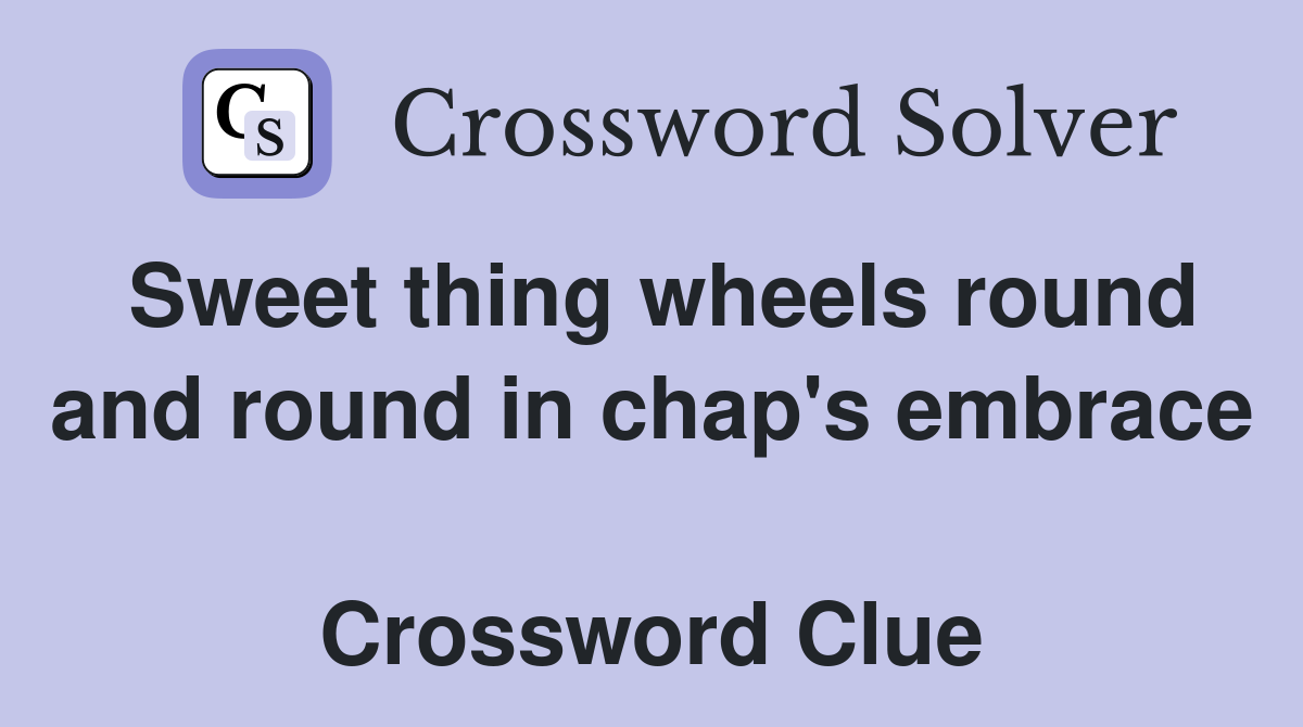 Sweet thing wheels round and round in chap's embrace  Crossword Clue