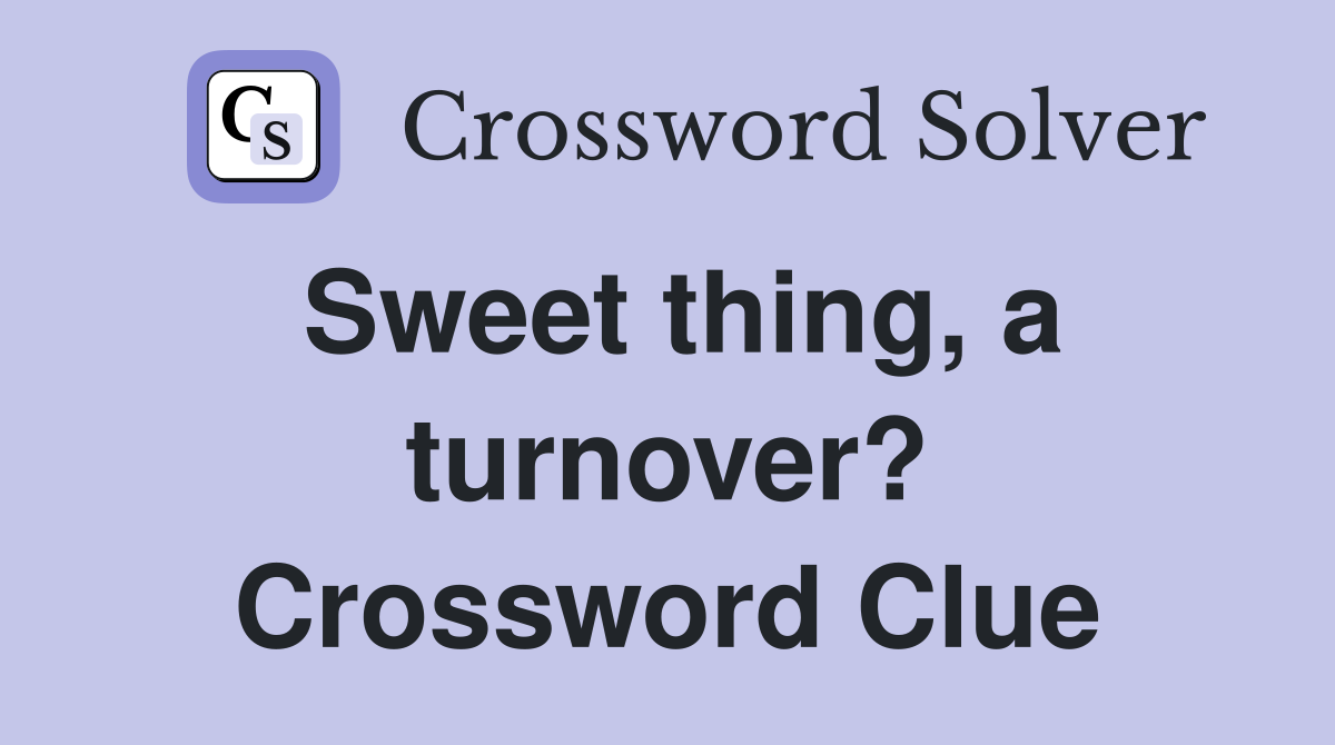 Sweet thing, a turnover? Crossword Clue