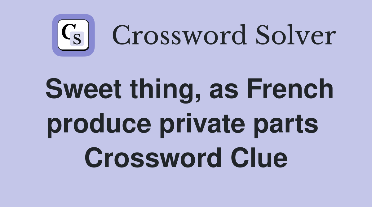 Sweet thing, as French produce private parts  Crossword Clue