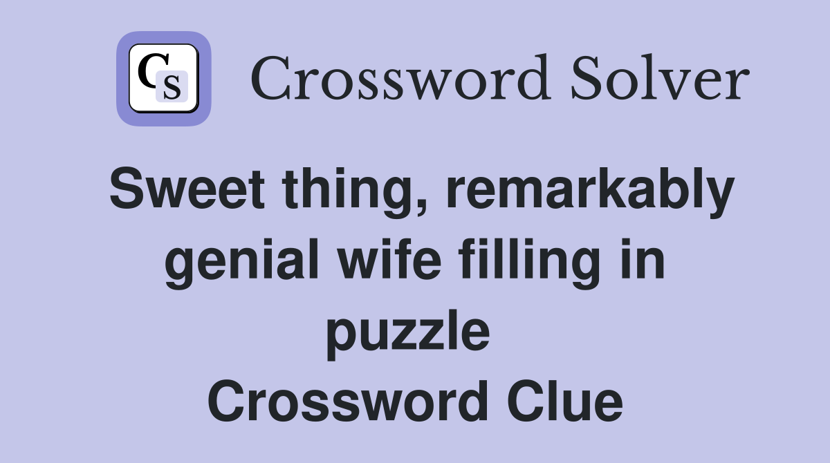 Sweet thing, remarkably genial wife filling in puzzle  Crossword Clue