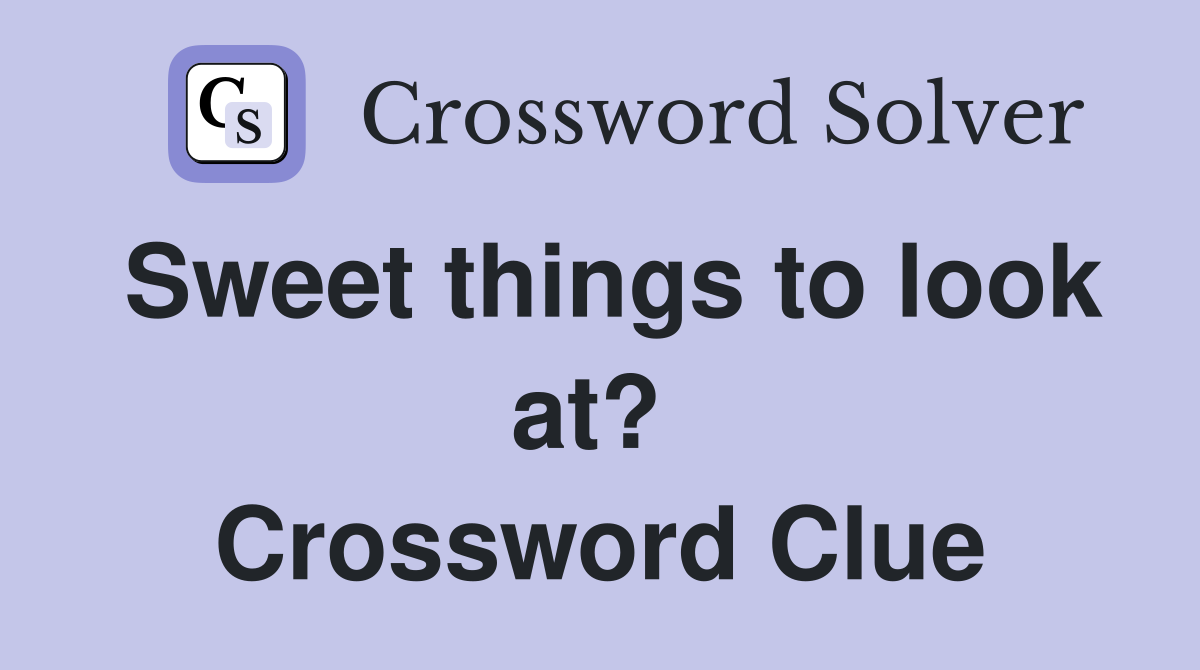 Sweet things to look at?  Crossword Clue