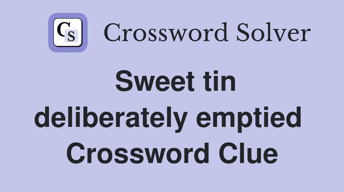 Sweet tin deliberately emptied  Crossword Clue