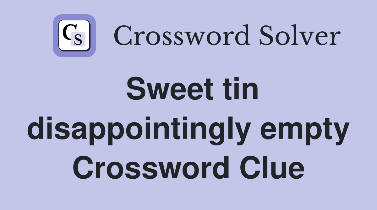 Sweet tin disappointingly empty Crossword Clue