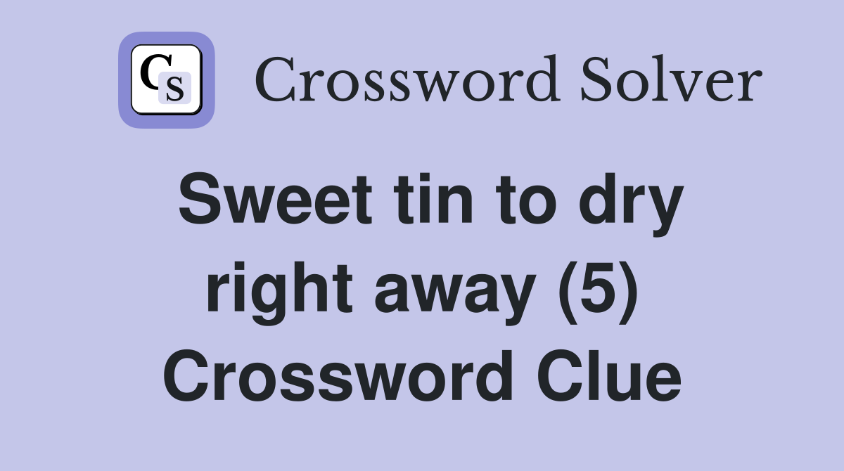Sweet tin to dry right away (5) Crossword Clue