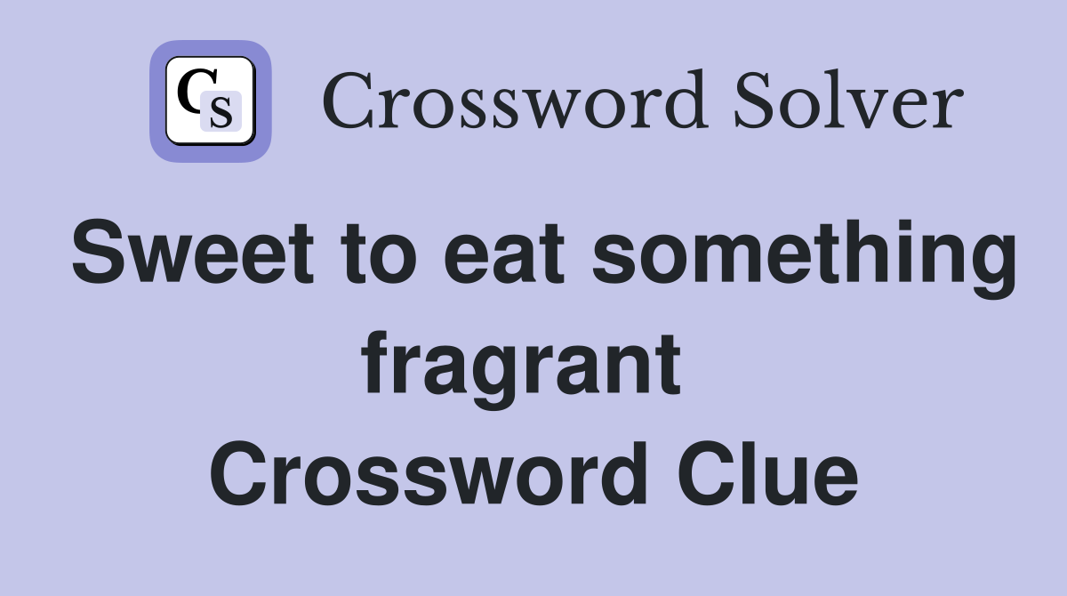 Sweet to eat something fragrant  Crossword Clue