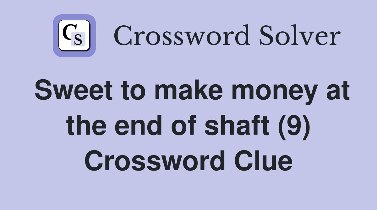 Sweet to make money at the end of shaft (9) Crossword Clue