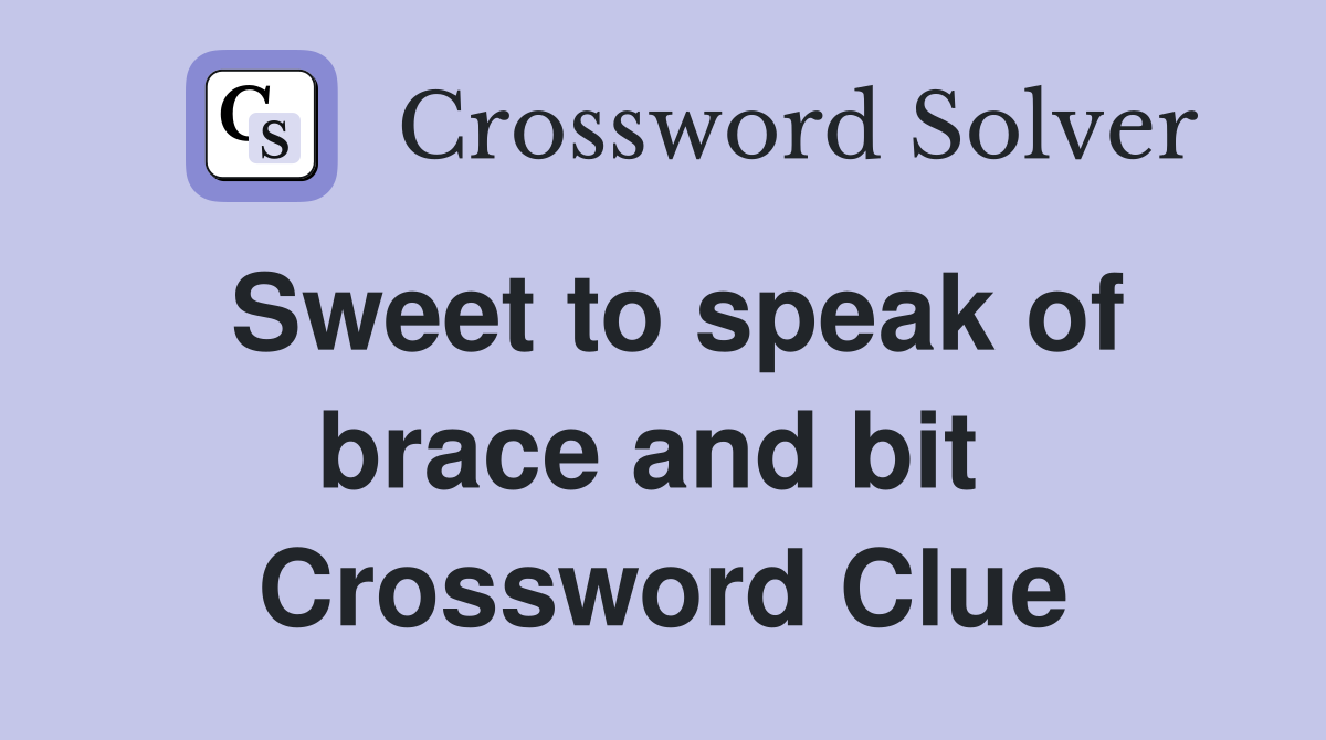 Sweet to speak of brace and bit  Crossword Clue