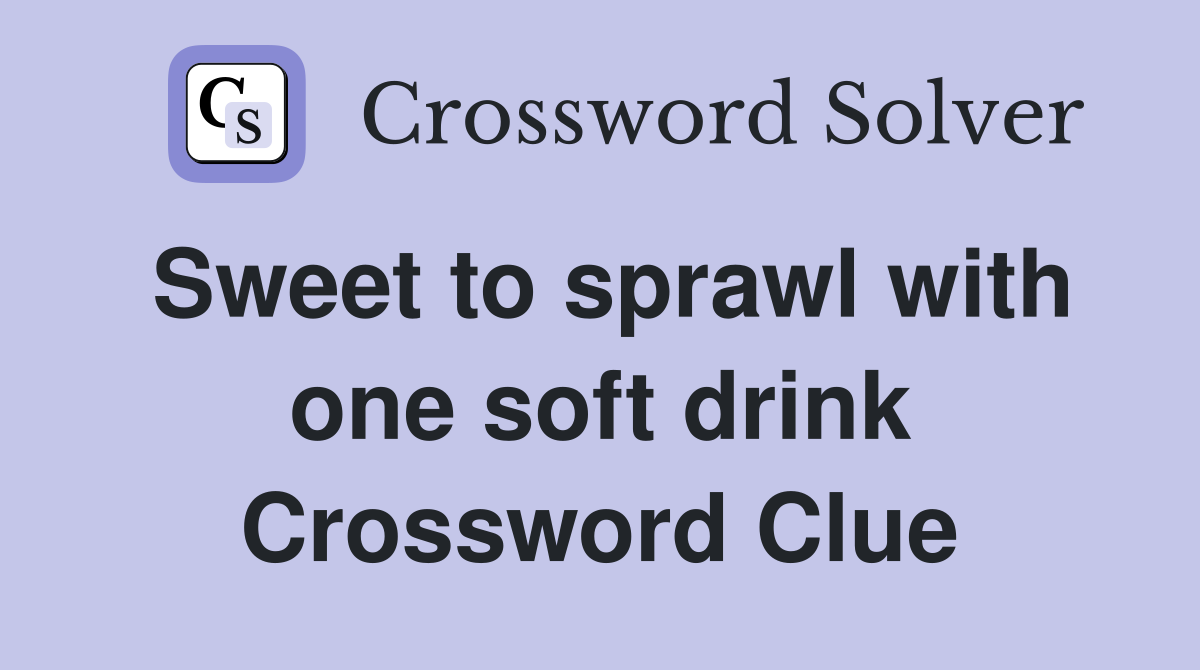Sweet to sprawl with one soft drink Crossword Clue