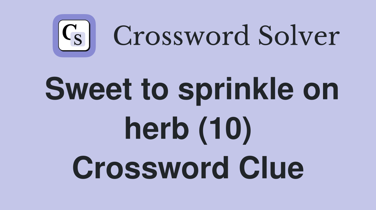 Sweet to sprinkle on herb (10) Crossword Clue