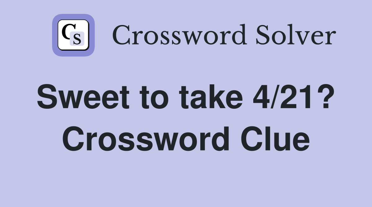 Sweet to take 4/21?  Crossword Clue