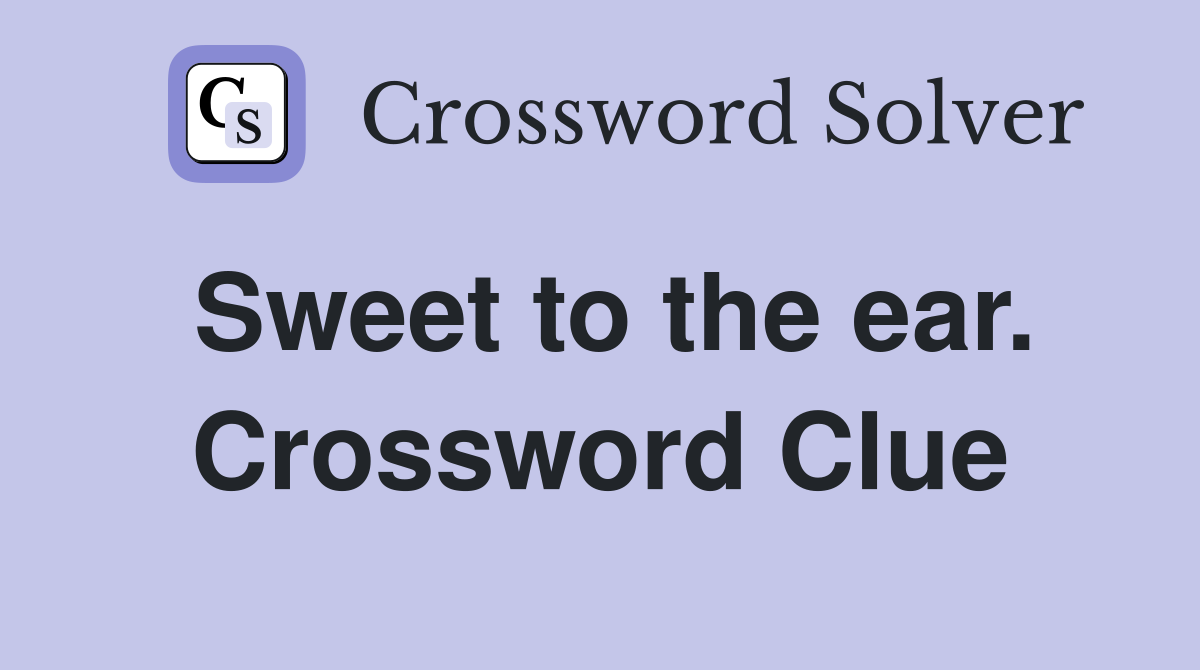 Sweet to the ear. Crossword Clue
