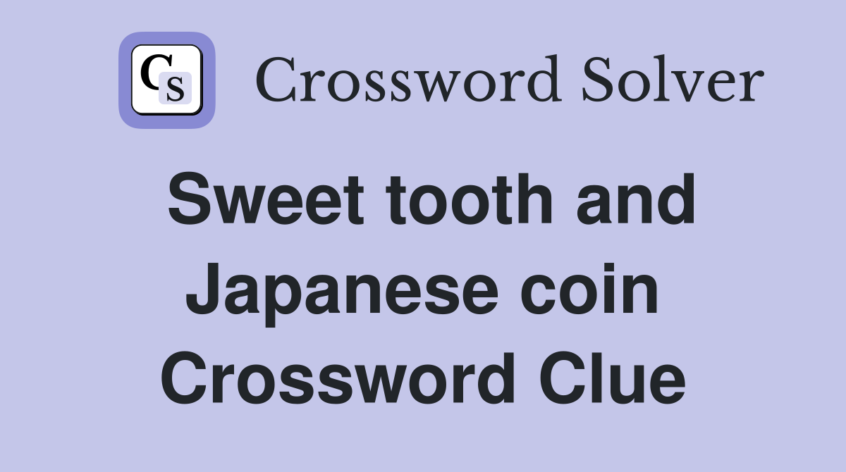 Sweet tooth and Japanese coin Crossword Clue