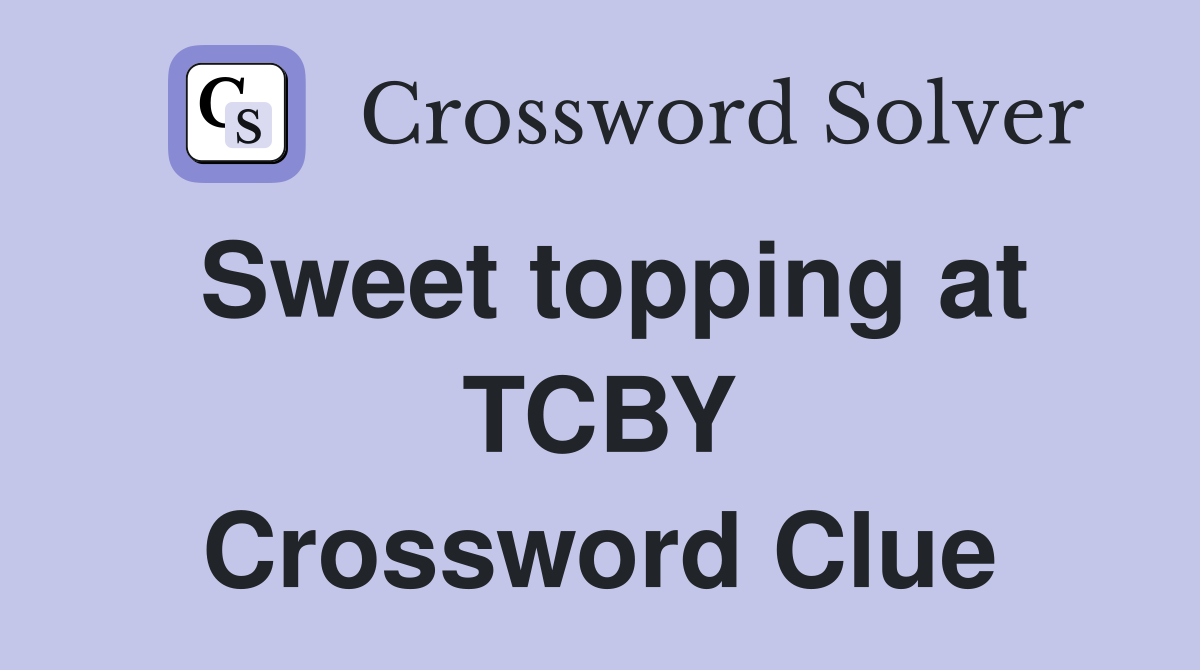 Sweet topping at TCBY Crossword Clue