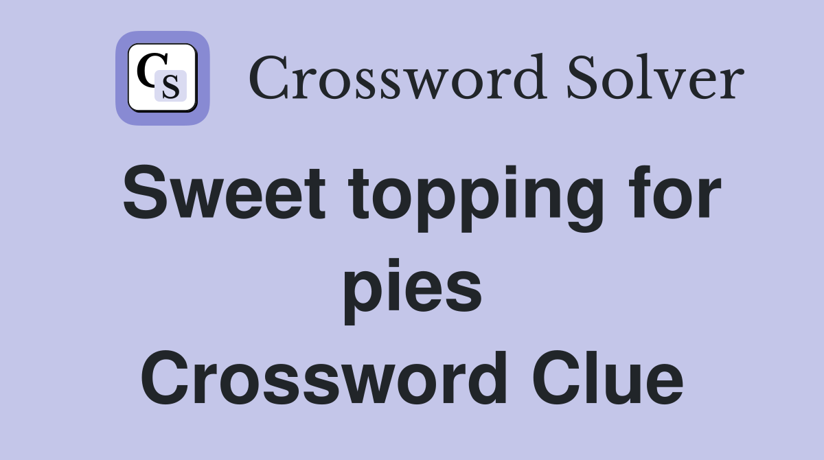 Sweet topping for pies Crossword Clue