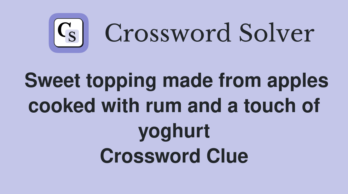 Sweet topping made from apples cooked with rum and a touch of yoghurt Crossword Clue