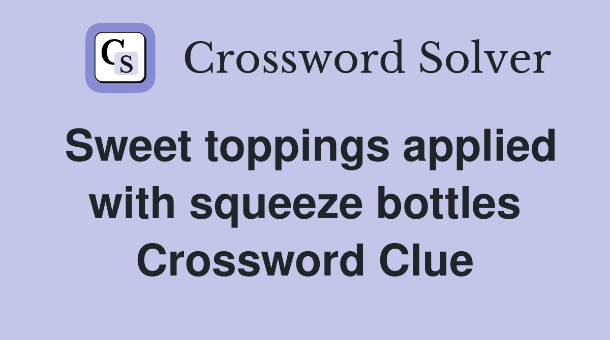 Sweet toppings applied with squeeze bottles Crossword Clue