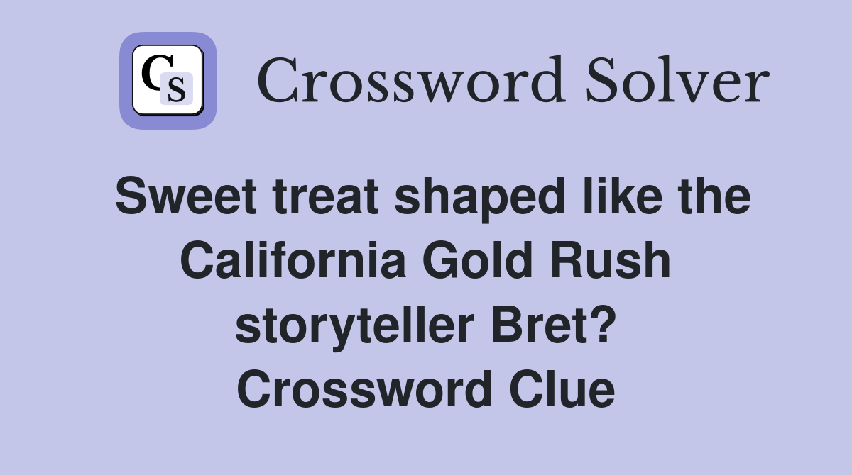 Sweet treat shaped like the California Gold Rush storyteller Bret? Crossword Clue