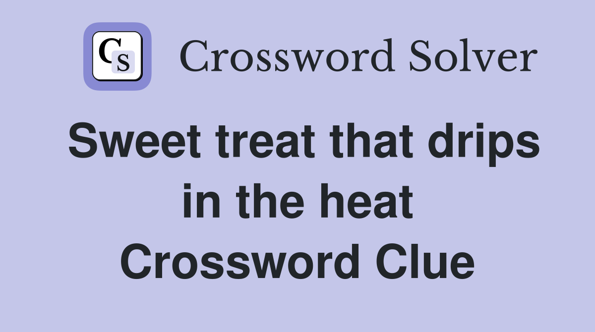 Sweet treat that drips in the heat Crossword Clue