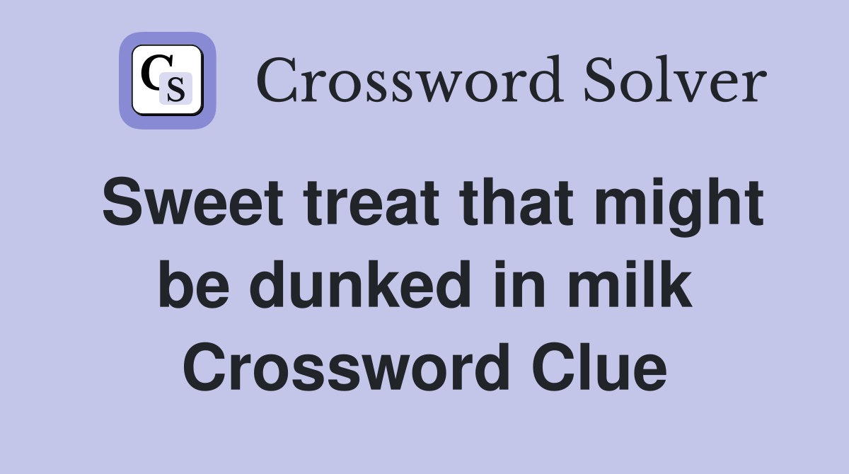 Sweet treat that might be dunked in milk Crossword Clue