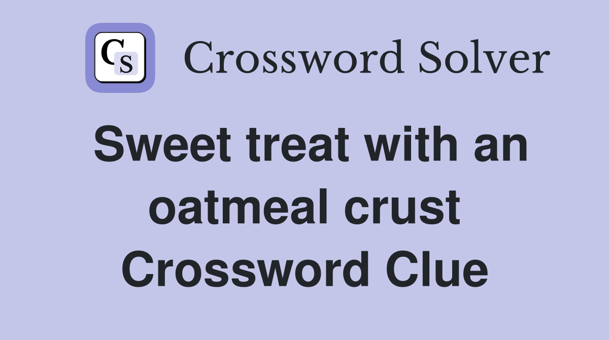 Sweet treat with an oatmeal crust Crossword Clue